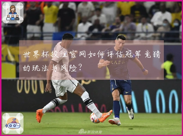 世界杯投注官网如何评估冠军竞猜的玩法与风险？