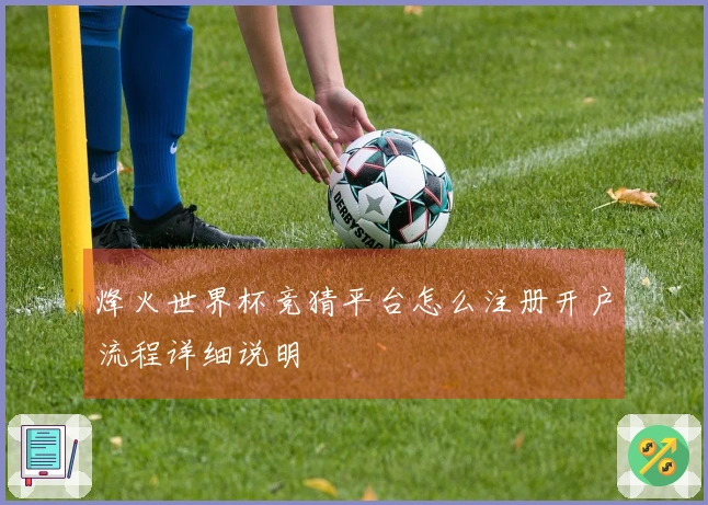 烽火世界杯竞猜平台怎么注册开户流程详细说明
