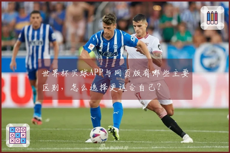 世界杯买球APP与网页版有哪些主要区别，怎么选择更适合自己？