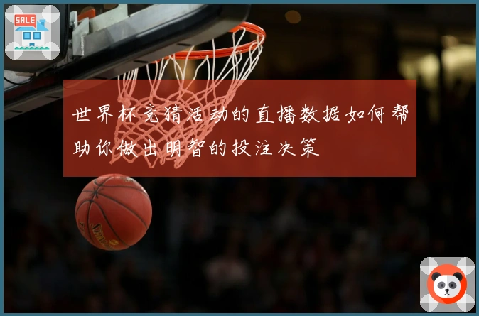 世界杯竞猜活动的直播数据如何帮助你做出明智的投注决策