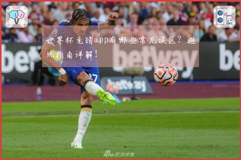 世界杯竞猜app有哪些常见误区？避坑指南详解！